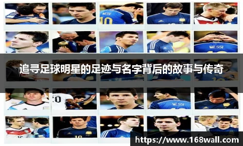 追寻足球明星的足迹与名字背后的故事与传奇